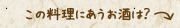 この料理にあうお酒は？