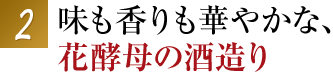 味も香りも華やかな、花酵母の酒造り